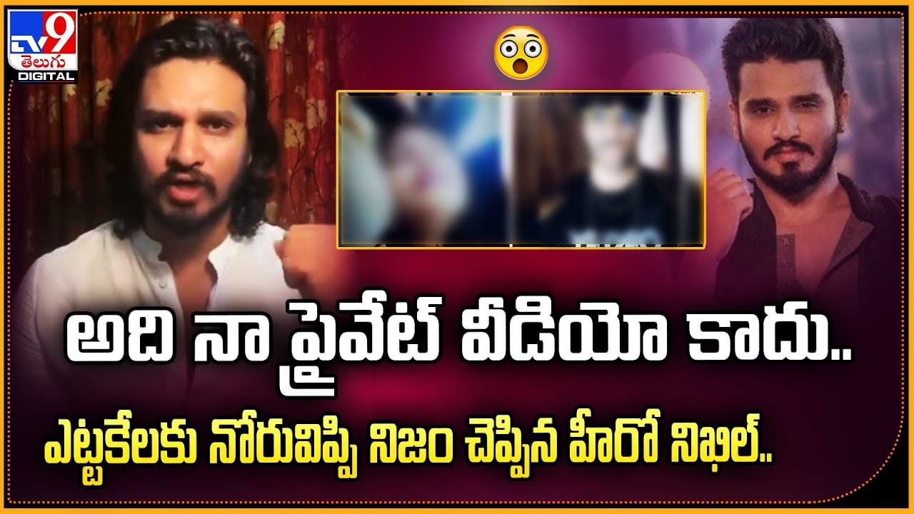 అది నా ప్రైవేట్ వీడియో కాదు.. ఎట్టకేలకు నోరువిప్పి నిజం చెప్పిన హీరో నిఖిల్