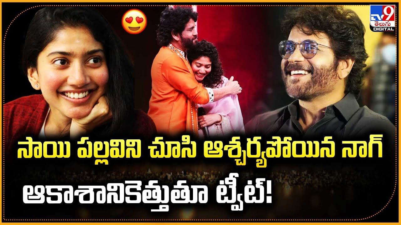 సాయి పల్లవిని చూసి ఆశ్చర్యపోయిన నాగ్.. ఆకాశానికెత్తుతూ ట్వీట్!