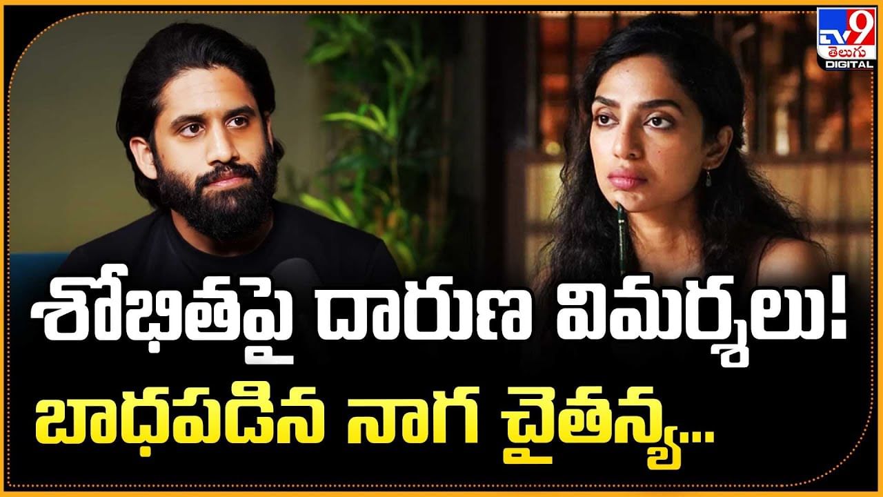 శోభితపై దారుణ విమర్శలు! బాధపడిన నాగ చైతన్య..