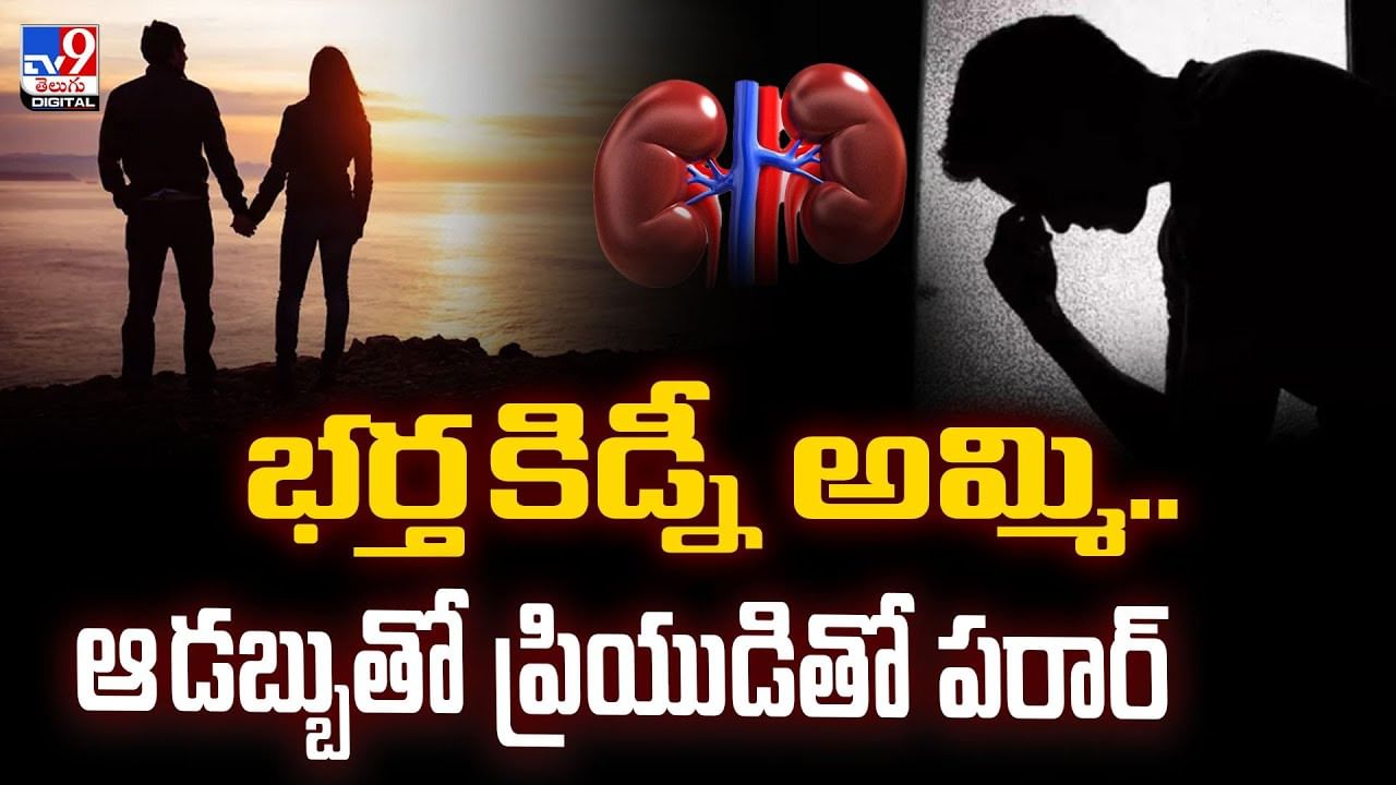 భర్త కిడ్నీ అమ్మి.. ఆ డబ్బుతో ప్రియుడితో పరార్