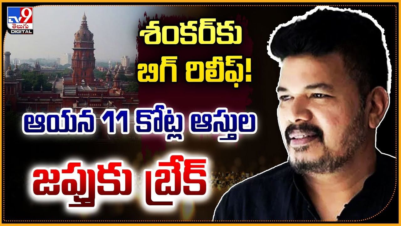శంకర్‌కు బిగ్ రిలీఫ్! ఆయన 11 కోట్ల ఆస్తుల జప్తుకు బ్రేక్