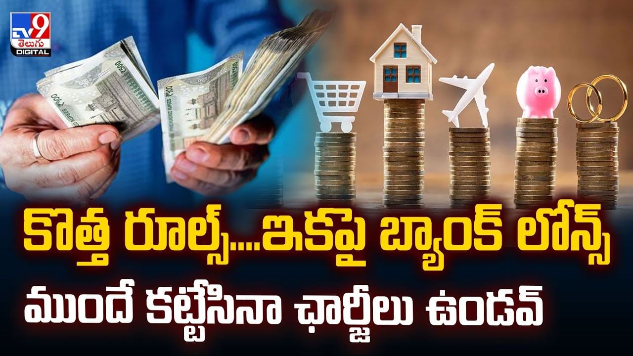 కొత్త రూల్స్.. ఇకపై బ్యాంక్ లోన్స్​ ముందే కట్టేసినా ఛార్జీలు ఉండవ్‌ వీడియో