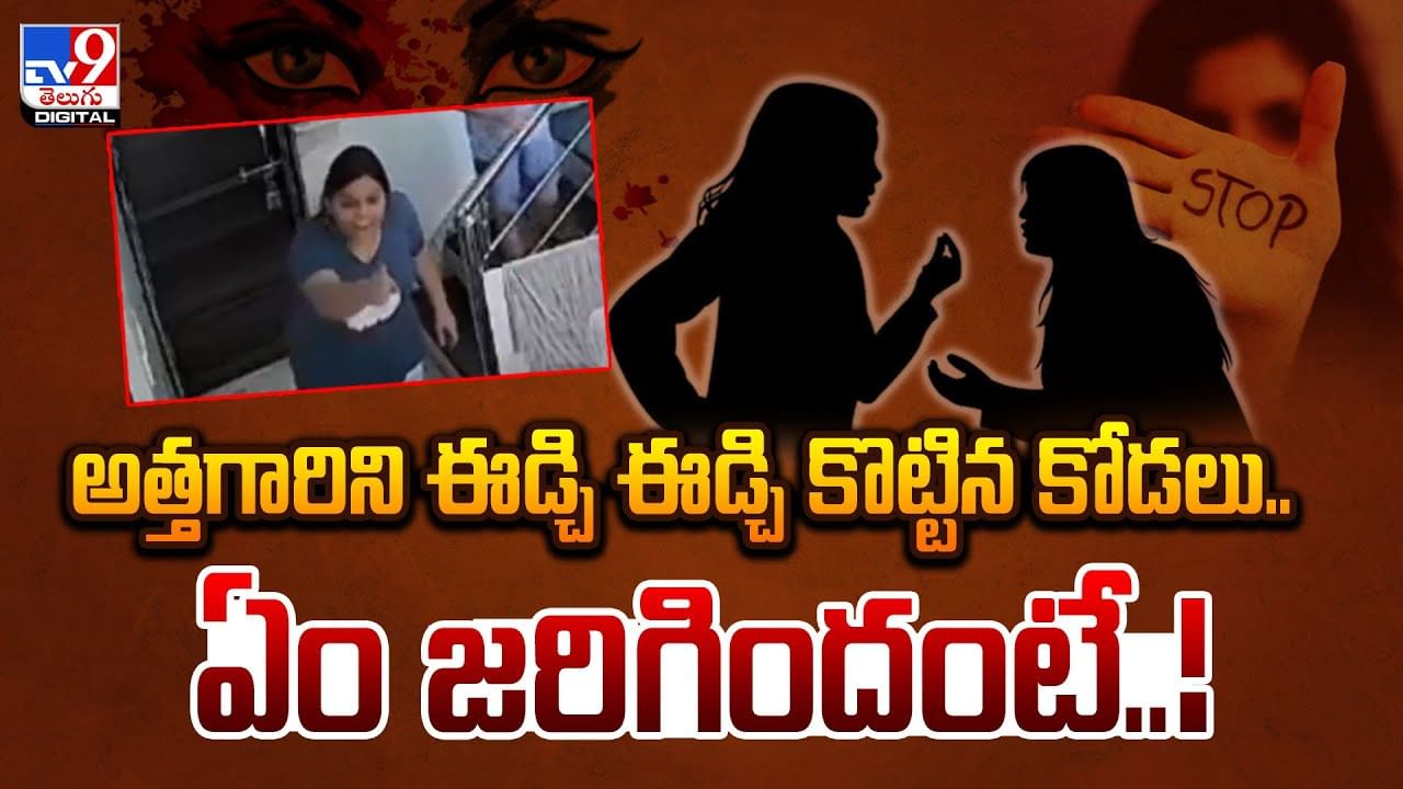 అత్తను ఈడ్చి ఈడ్చి కొట్టిన కోడలు.. ఏం జరిగిందంటే..!