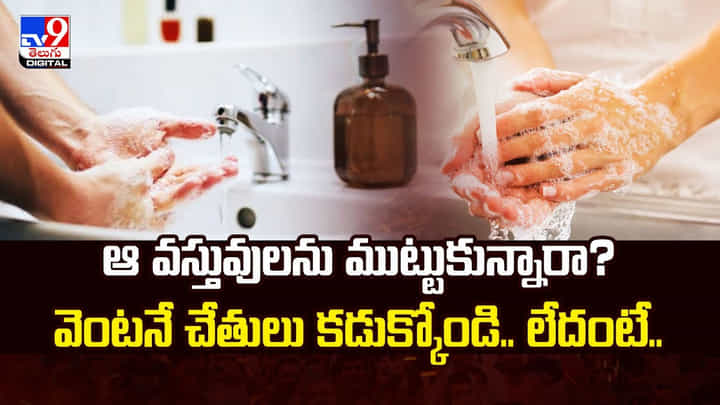 ఆ వస్తువులను ముట్టుకున్నారా? వెంటనే చేతులు కడుక్కోండి.. లేదంటే.. ఆ వస్తువులను ముట్టుకున్నారా? వెంటనే చేతులు కడుక్కోండి.. లేదంటే..