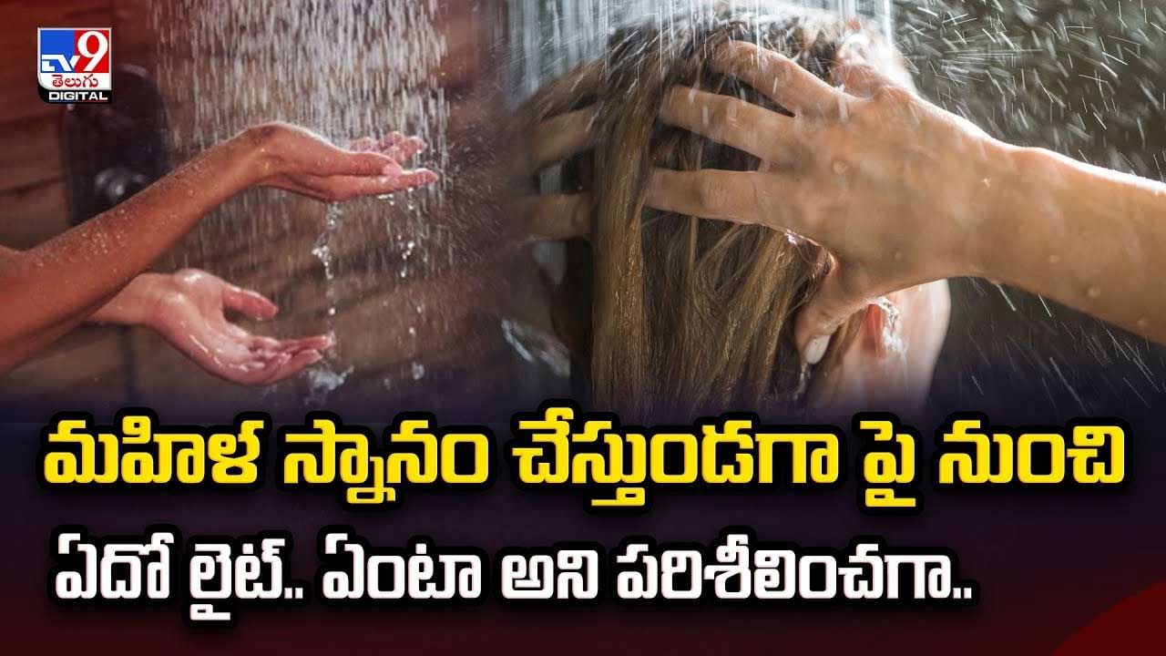 మహిళ స్నానం చేస్తుండగా పై నుంచి ఏదో లైట్.. ఏంటా అని పరిశీలించగా..