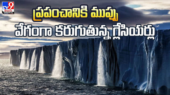 ప్రపంచానికి ముప్పు.. వేగంగా కరుగుతున్న గ్లేసియర్లు వీడియో ప్రపంచానికి ముప్పు.. వేగంగా కరుగుతున్న గ్లేసియర్లు వీడియో
