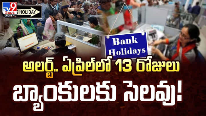 అలర్ట్.. ఏప్రిల్లో 13 రోజులు బ్యాంకులకు సెలవు! అలర్ట్.. ఏప్రిల్లో 13 రోజులు బ్యాంకులకు సెలవు!