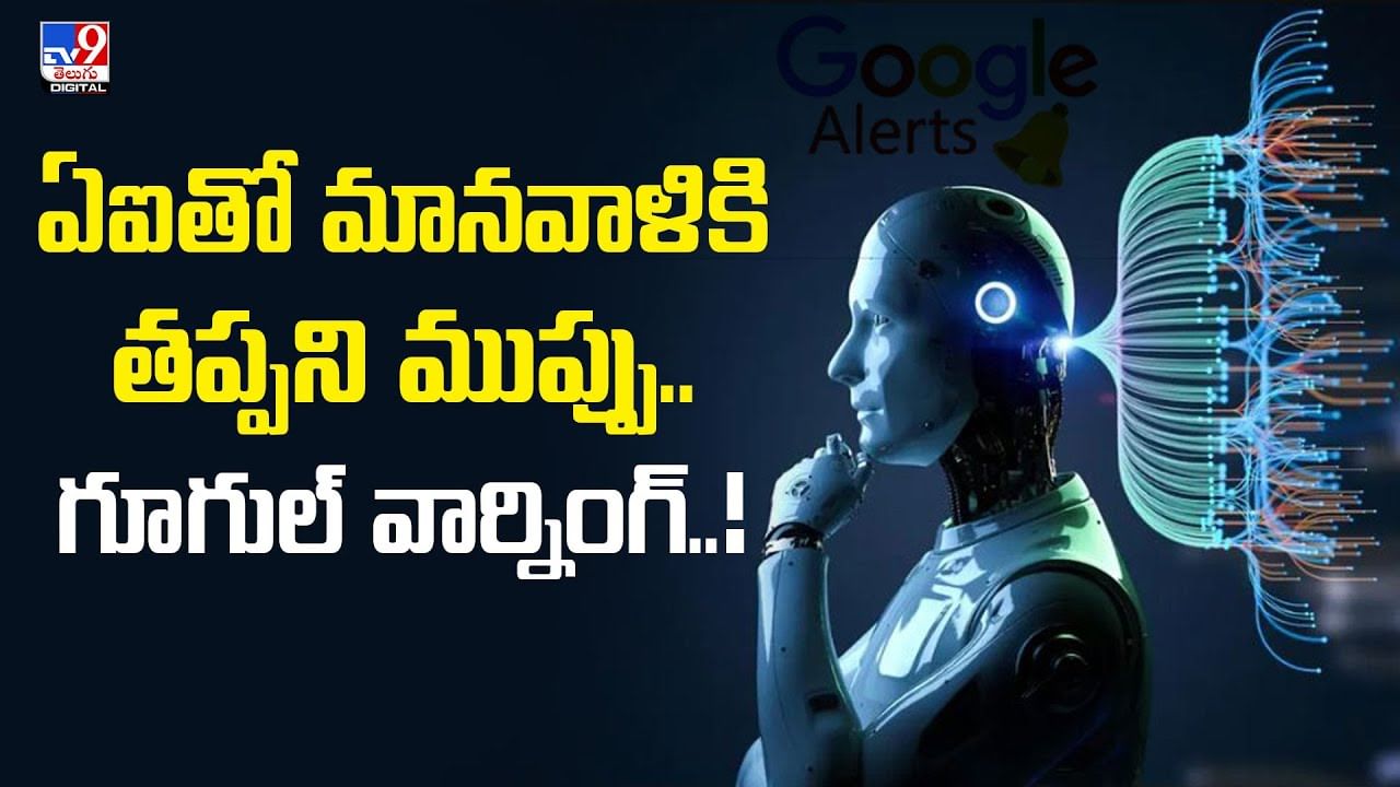 ఏఐతో మానవాళికి తప్పని ముప్పు.. గూగుల్‌ వార్నింగ్‌ వీడియో