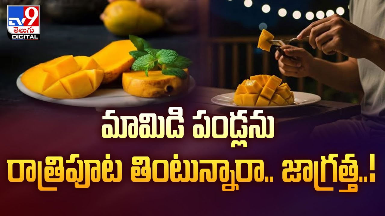 మామిడి పండ్లను రాత్రిపూట తింటున్నారా.. జాగ్రత్త..!