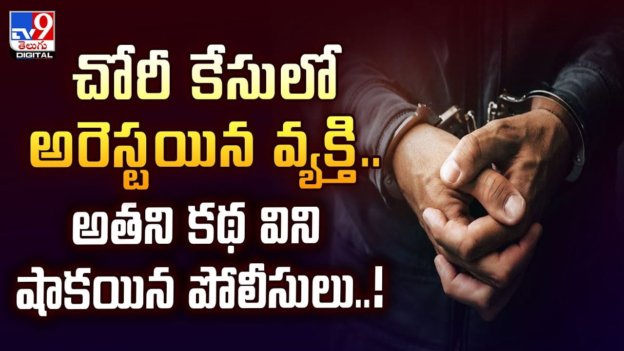 చోరీ కేసులో అరెస్టయిన వ్యక్తి… అతని కథ విని షాకయిన పోలీసులు