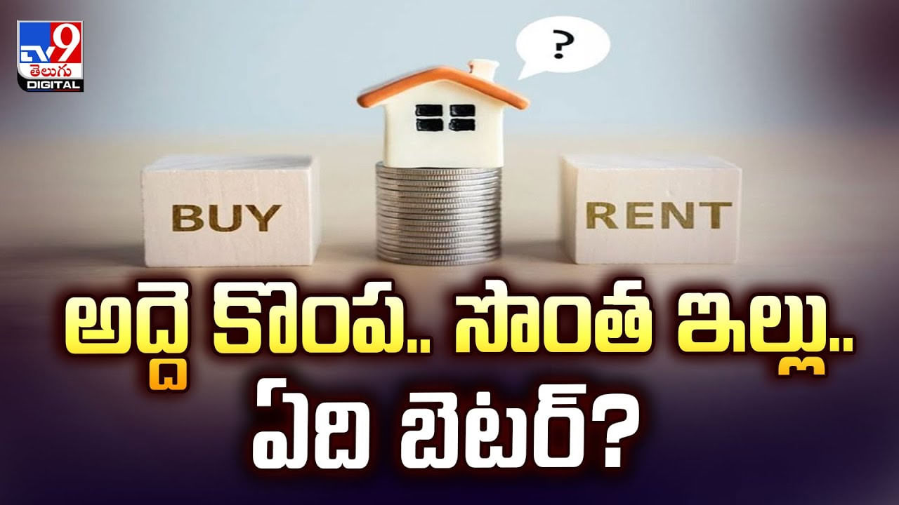 అద్దె కొంప.. సొంత ఇల్లు.. ఏది బెటర్..?