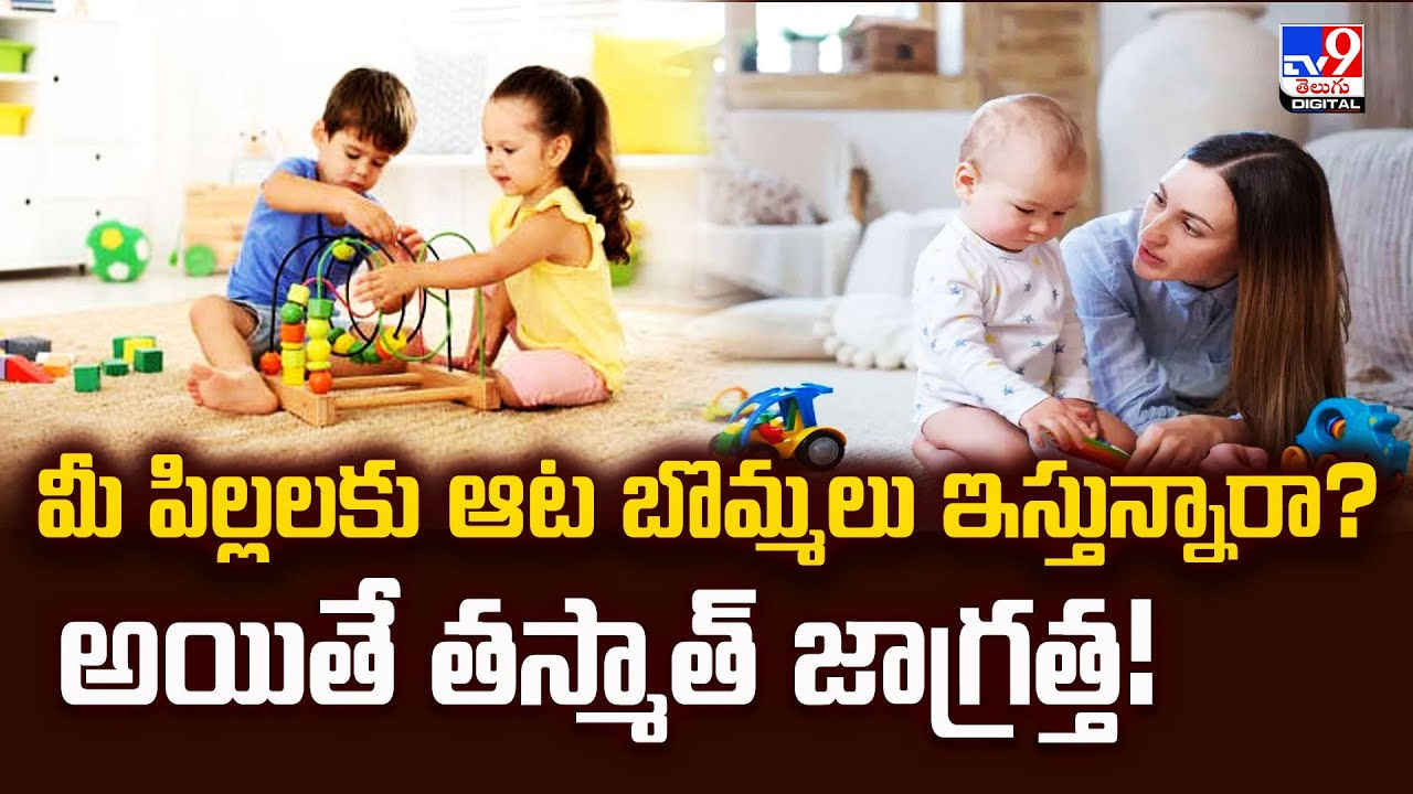మీ పిల్లలకు ఆట బొమ్మలు ఇస్తున్నారా?అయితే తస్మాత్‌ జాగ్రత్త!