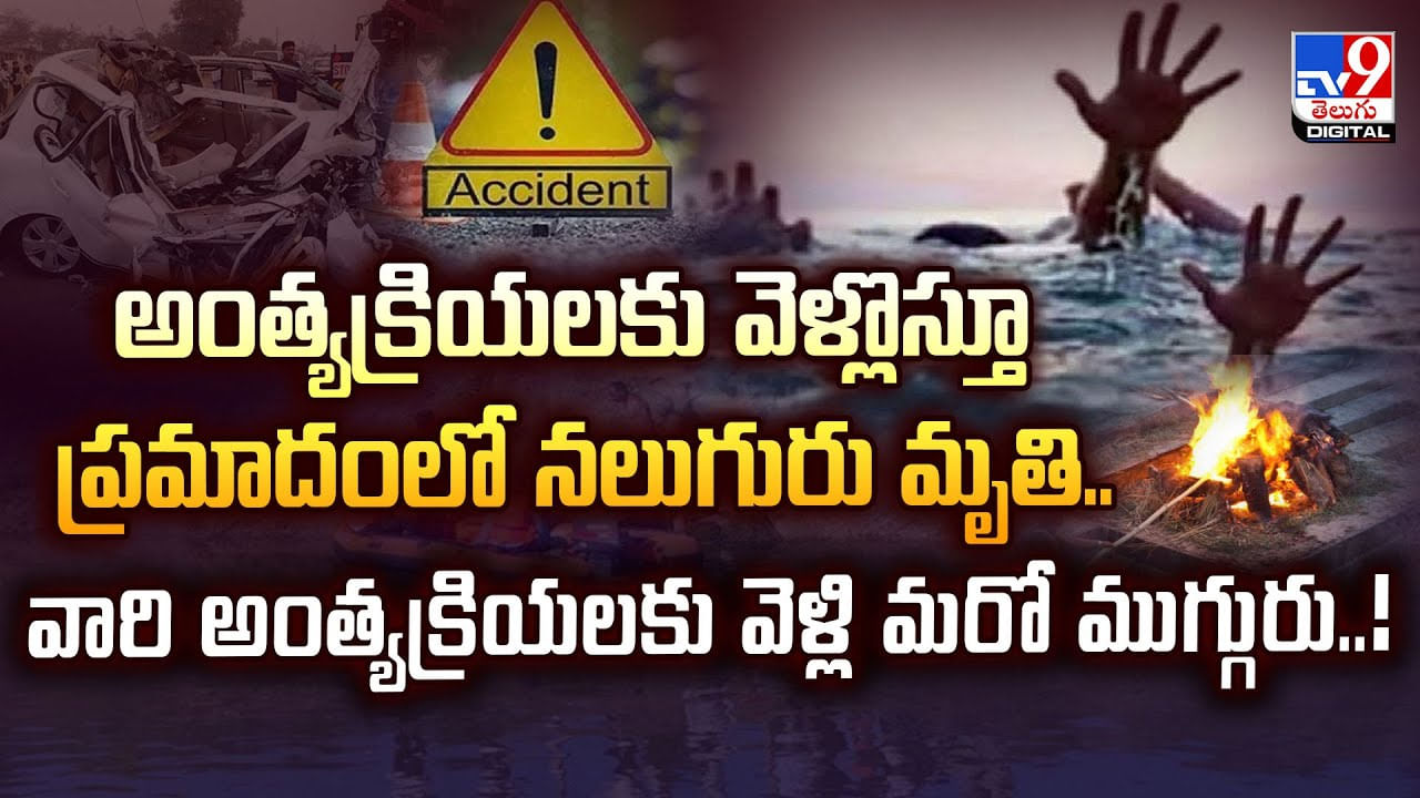 అంత్యక్రియలకు వెళ్లొస్తూ నలుగురు మృతి..వారి అంత్యక్రియలకు వెళ్లి మరో ముగ్గురు వీడియో