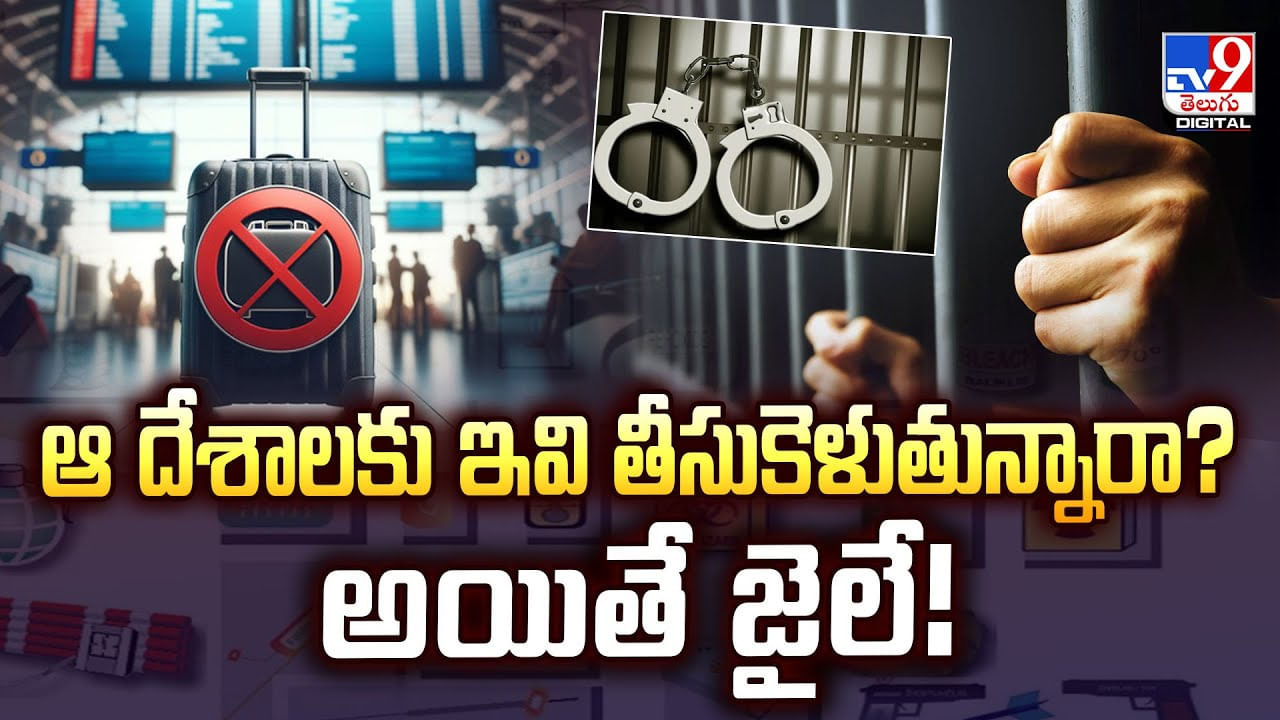 ఆ దేశాలకు ఇవి తీసుకెళుతున్నారా? అయితే జైలే