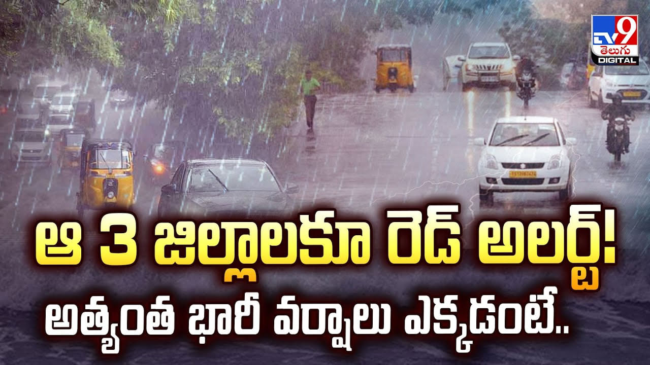 ఆ 3 జిల్లాలకూ రెడ్ అలర్ట్ !! అత్యంత భారీ వర్షాలు ఎక్కడంటే