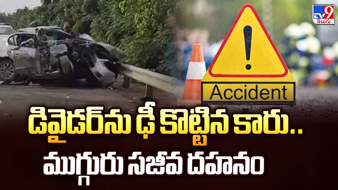 డివైడర్ ను ఢీ కొట్టిన కారు.. ముగ్గురు సజీవ దహనం
