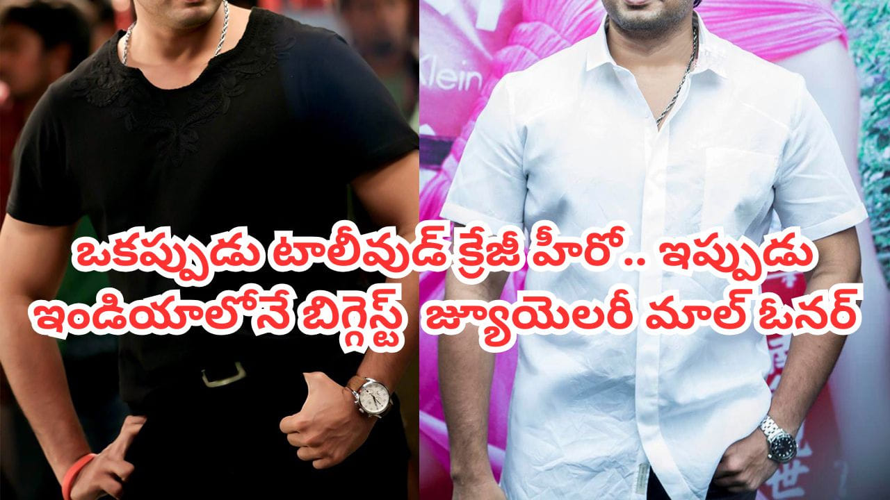Tollywood: ఈ టాలీవుడ్ హీరో ఇప్పుడు టాప్ బిజినెస్ మ్యాన్.. ఇండియాలోనే బిగ్గెస్ట్ జ్యూయెలరీ మాల్ ఓనర్.. ఎవరంటే?