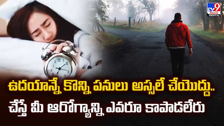 ఉదయాన్నే కొన్ని పనులు అస్సలే చేయొద్దు.. చేస్తే మీ ఆరోగ్యాన్ని ఎవరూ కాపాడలేరు వీడియో ఉదయాన్నే కొన్ని పనులు అస్సలే చేయొద్దు.. చేస్తే మీ ఆరోగ్యాన్ని ఎవరూ కాపాడలేరు వీడియో