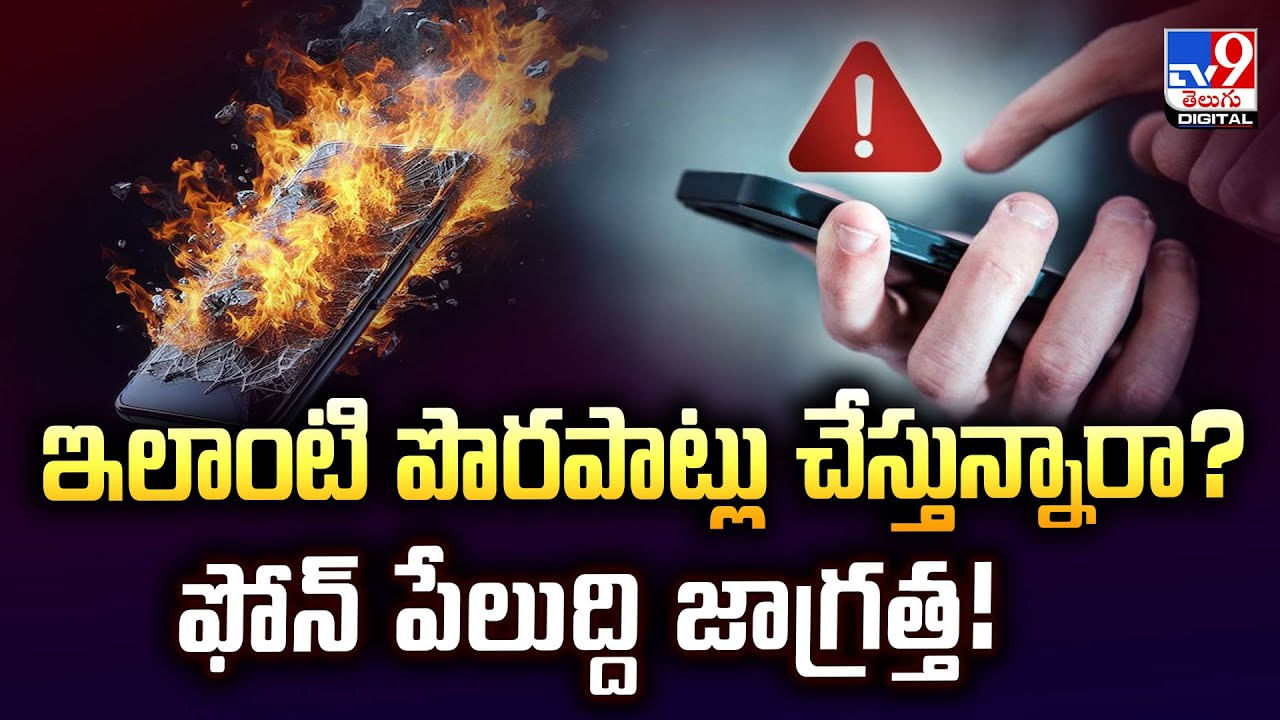 ఇలాంటి పొరపాట్లు చేస్తున్నారా?ఫోన్‌ పేలుద్ది జాగ్రత్త వీడియో
