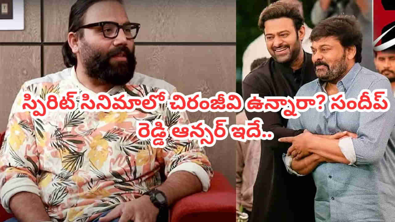 Sandeep Reddy Vanga: స్పిరిట్లో చిరంజీవి ఉన్నారా? మెగాఫ్యాన్స్కు అద్దిరిపోయే న్యూస్ చెప్పిన సందీప్ రెడ్డి