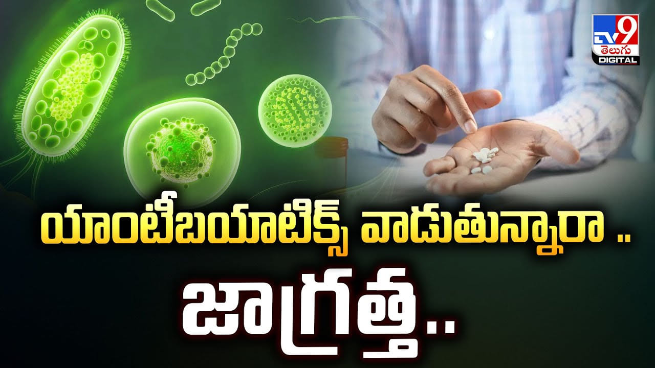 యాంటీబయాటిక్స్‌ వాడుతున్నారా .. జాగ్రత్త.. వీడియో