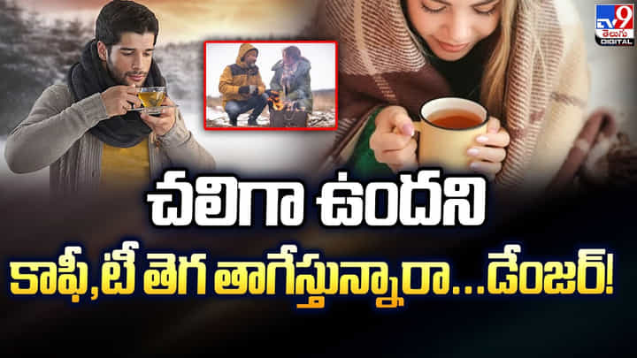 చలిగా ఉందని కాఫీ, టీ తెగ తాగేస్తున్నారా.. డేంజర్ చలిగా ఉందని కాఫీ, టీ తెగ తాగేస్తున్నారా.. డేంజర్