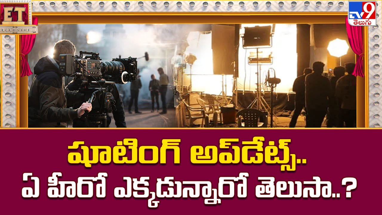 షూటింగ్ అప్‌డేట్స్.. ఏ హీరో ఎక్కడున్నారో తెలుసా