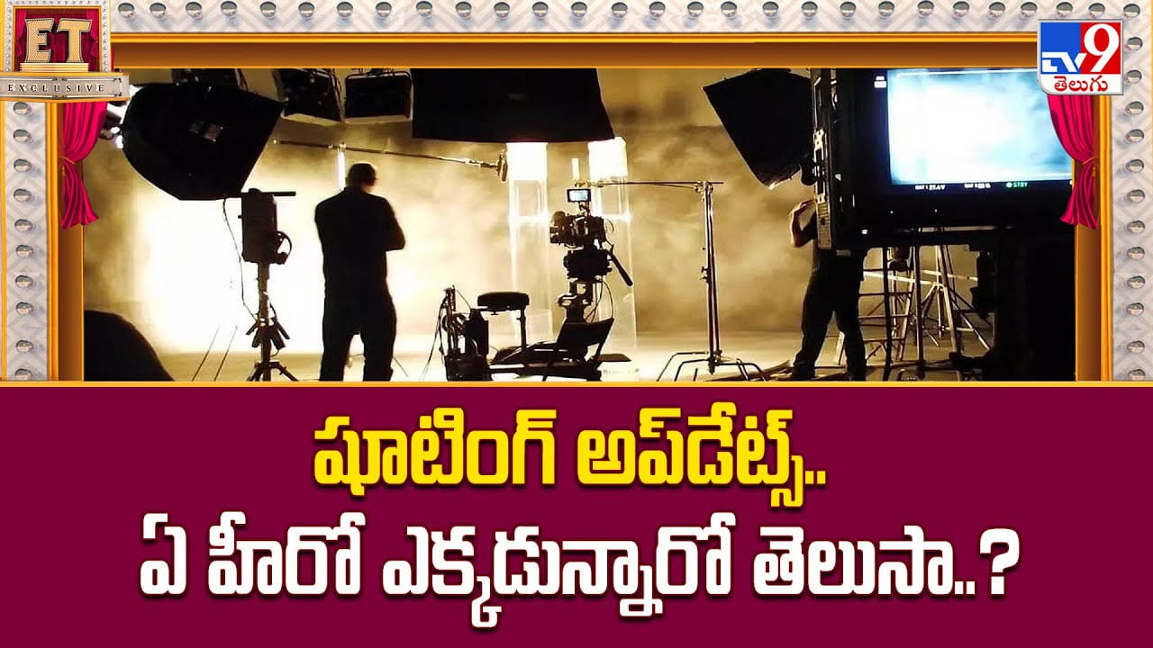 షూటింగ్ అప్‌డేట్స్.. ఏ హీరో ఎక్కడున్నారో తెలుసా..?