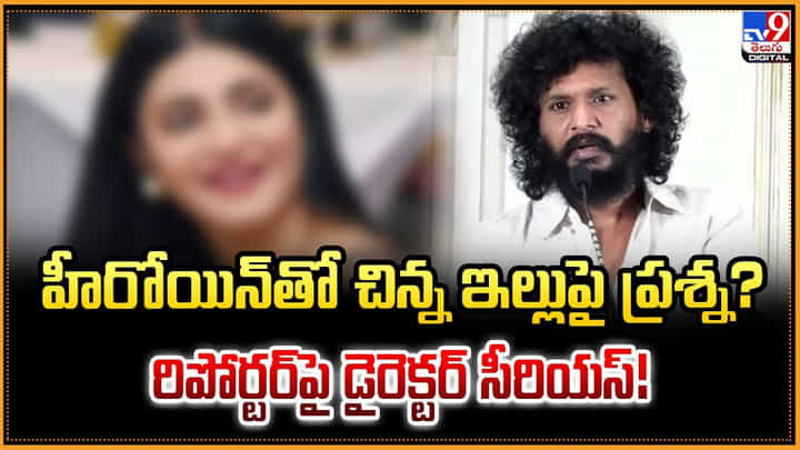 హీరోయిన్తో చిన్న ఇల్లుపై ప్రశ్న? రిపోర్టర్పై డైరెక్టర్ సీరియస్! హీరోయిన్తో చిన్న ఇల్లుపై ప్రశ్న? రిపోర్టర్పై డైరెక్టర్ సీరియస్!