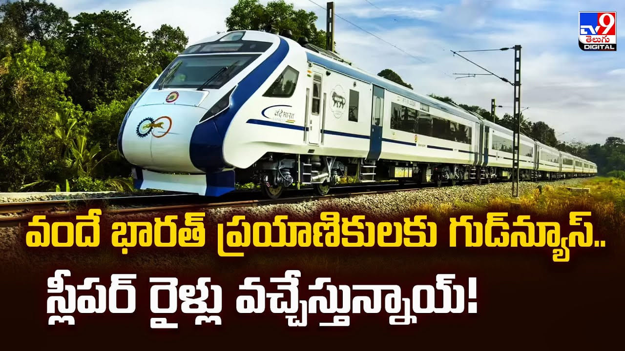 వందే భారత్ ప్రయాణికులకు గుడ్‌న్యూస్..స్లీపర్ రైళ్లు వచ్చేస్తున్నాయ్‌
