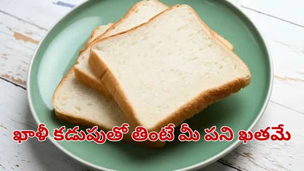 ఖాళీ కడుపుతో బ్రెడ్ తింటున్నారా.. అయితే మీ పని ఖతమే.. ఈ విషయాలు తెలిస్తే షాకే..