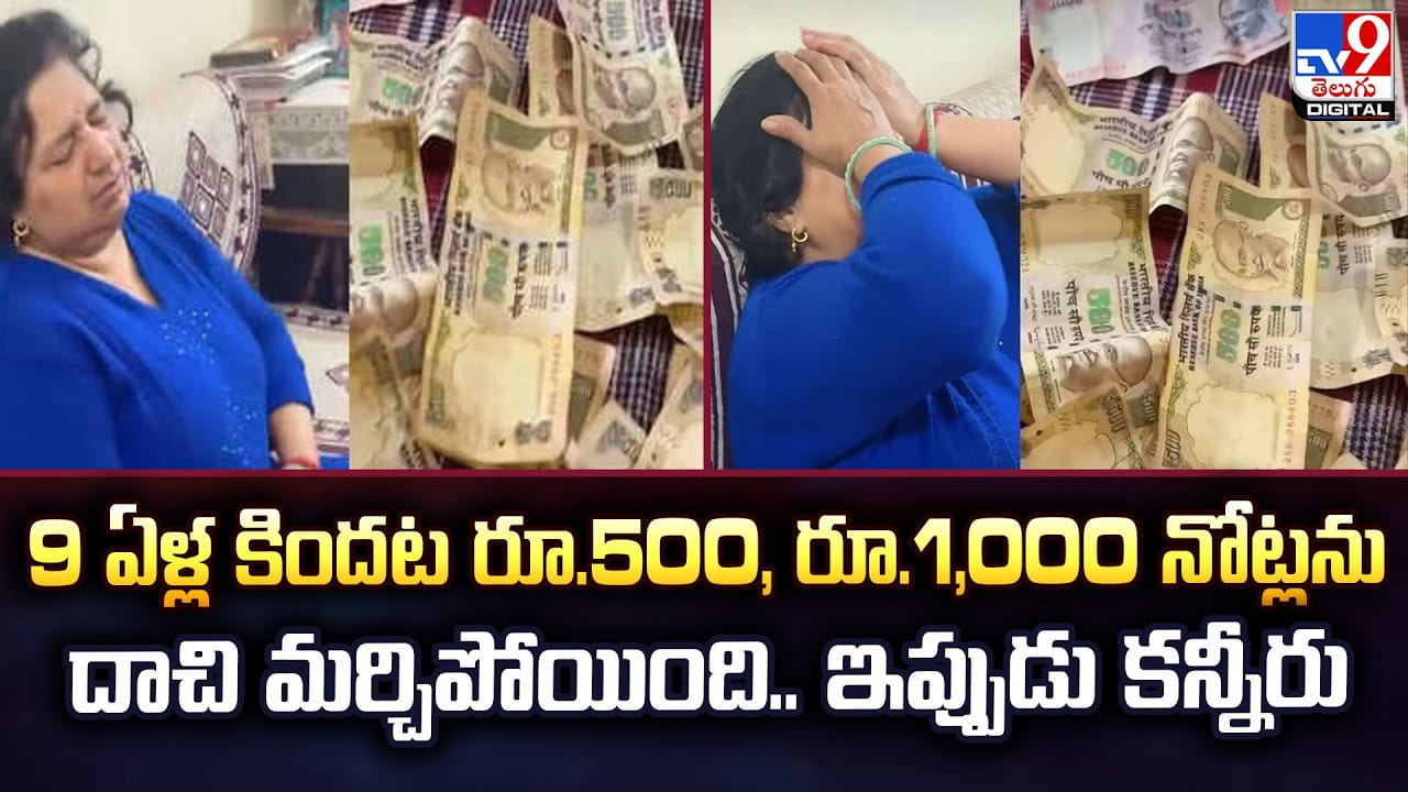 9 ఏళ్ల కిందట రూ.500, రూ.1,000 నోట్లను.. దాచి మర్చిపోయింది.. ఇప్పుడు కన్నీరు