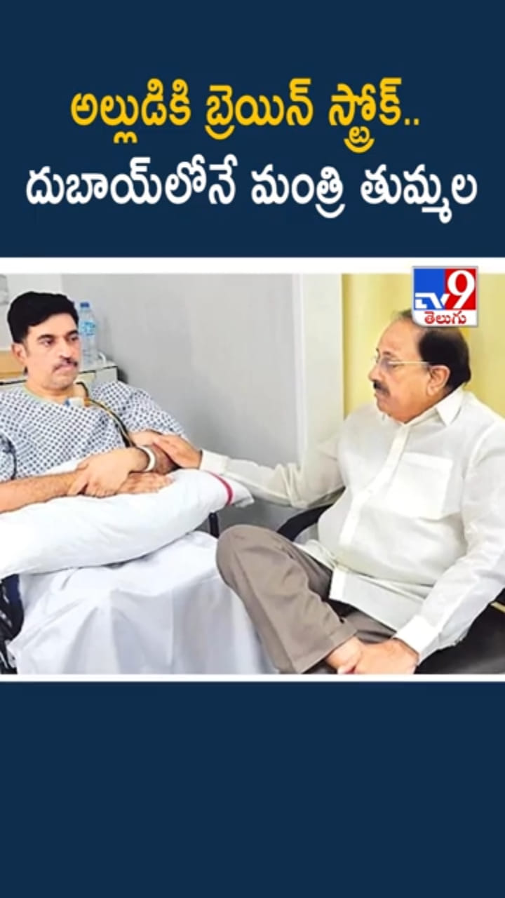 అల్లుడికి బ్రెయిన్ స్ట్రోక్.. దుబాయ్‌లో చిక్కుకున్న మంత్రి తుమ్మల