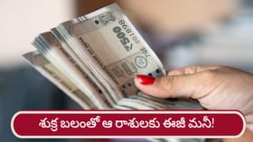 శుక్ర బలంతో ఆ రాశులకు ఈజీ మనీ! అదృష్టం పట్టబోతోంది..