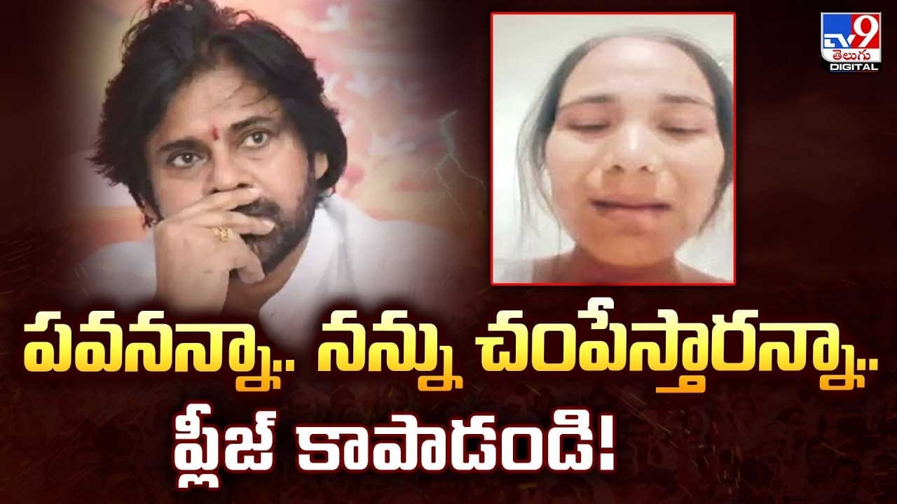 పవనన్నా.. నన్ను చంపేస్తారన్నా.. ప్లీజ్ కాపాడండి