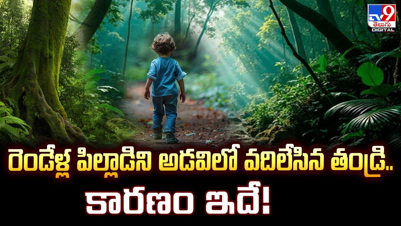 రెండేళ్ల పిల్లాడిని అడవిలో వదిలేసిన తండ్రి..కారణం ఇదే!