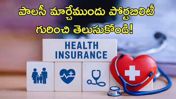 హెల్త్ ఇన్సూరెన్స్ పోర్టబిలిటీ గురించి తెలుసా? పాలసీ మార్చేముందు తెలుసుకోండి!