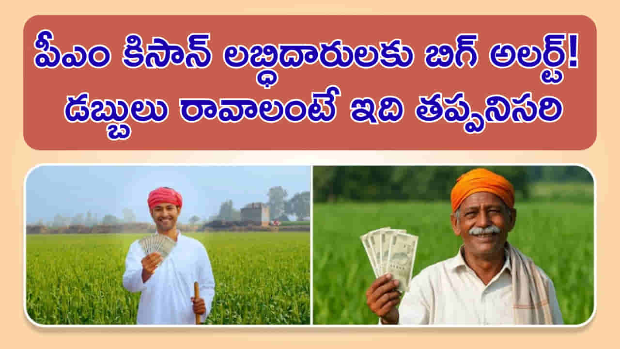 PM KISAN: పీఎం కిసాన్ లబ్ధిదారులకు బిగ్ అలర్ట్! డబ్బులు రావాలంటే ఇది తప్పనిసరి