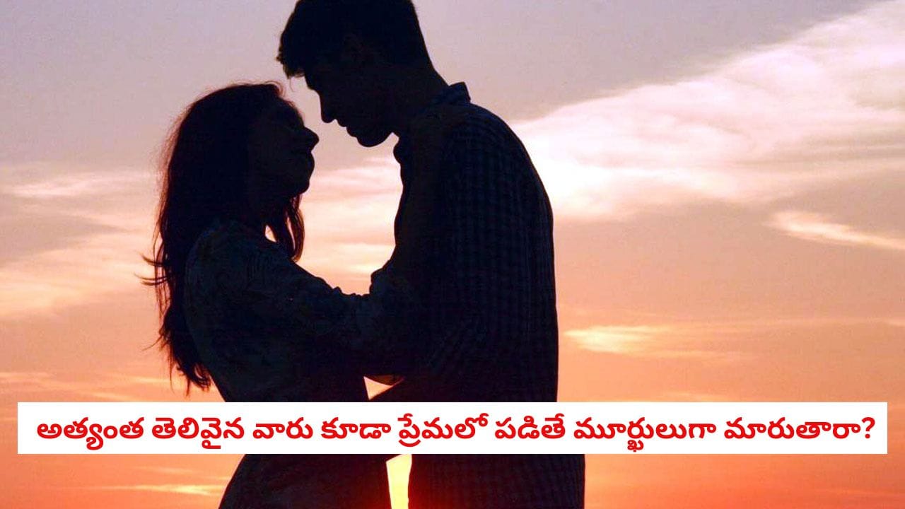 Love psychology: అత్యంత తెలివైన వారు కూడా ప్రేమలో పడితే మూర్ఖులుగా మారుతారా? ప్రేమికులు చేసే 6 చిత్రమైన పనులు ఇవే!