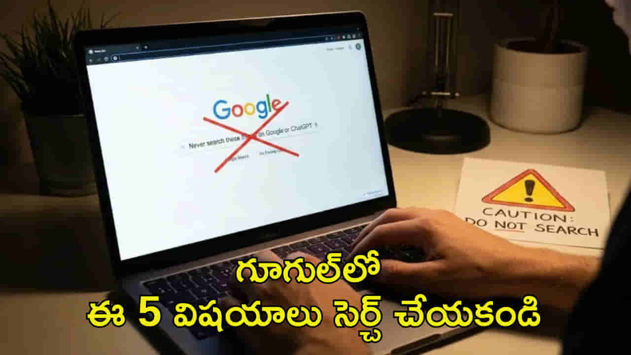 Google: గూగుల్లో ఎప్పటికీ సెర్చ్ చేయకూడని 5 విషయాలు.. ఎందుకో తెలుసా?