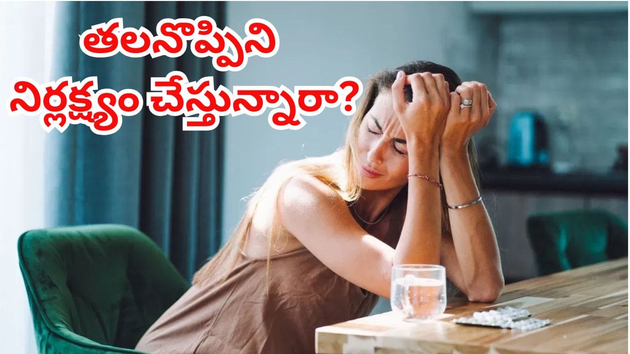 తలనొప్పిని నిర్లక్ష్యం చేస్తున్నారా? ఈ లక్షణాలు కూడా ఉంటే వెంటనే హాస్పిటల్కు వెళ్ళండి!