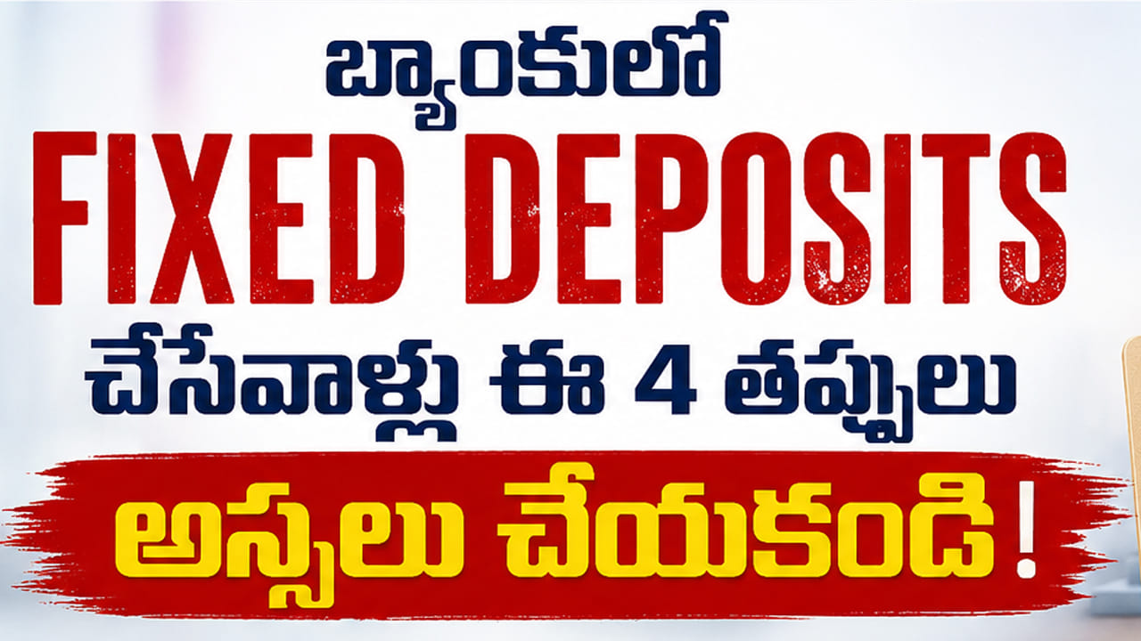 బ్యాంకులో Fixed Deposits చేసేవాళ్లు ఈ 4 తప్పులు అస్సలు చేయకండి