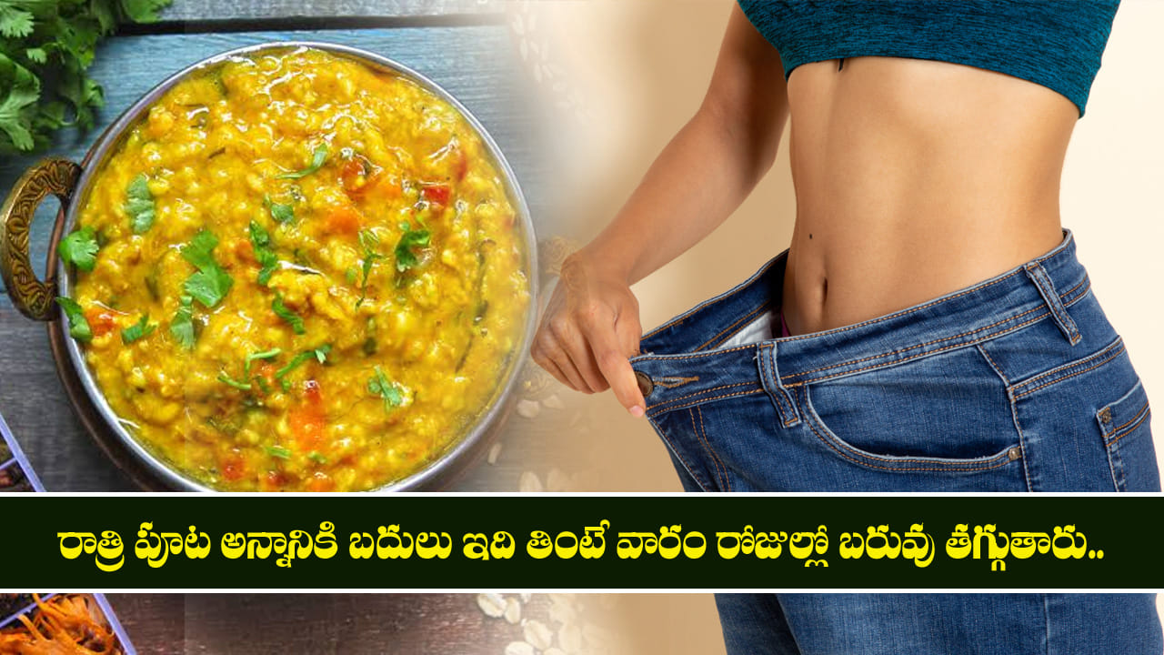 రాత్రి పూట అన్నానికి బదులు ఇది తింటే వారం రోజుల్లో బరువు తగ్గుతారు..