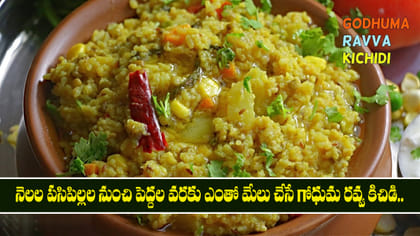 నెలల పసిపిల్లల నుంచి పెద్దల వరకు ఎంతో మేలు చేసే గోధుమ రవ్వ కిచిడి
