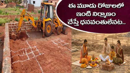 ఈ మూడు రోజులలో ఇంటి నిర్మాణం చేస్తే ధనవంతులు అవుతారు..!