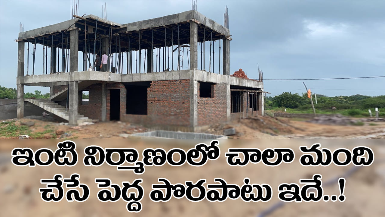 House Construction: ఇంటి నిర్మాణంలో చాలా మంది చేసే పెద్ద పొరపాటు ఏదో తెలుసా..? ఇది ఇల్లు బలానికే పెద్ద దెబ్బ..!