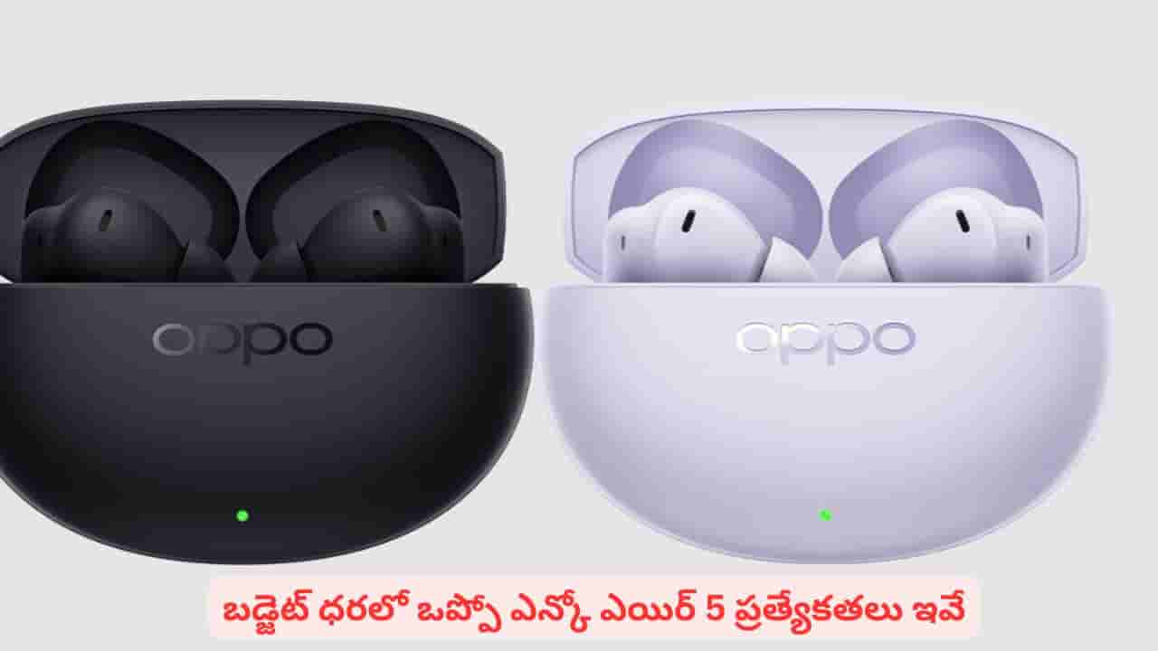 తక్కువ ధరలో వైర్లెస్ ఇయర్బడ్స్ కావాలా..? ఒప్పో ఎన్కో ఎయిర్ 5 ప్రత్యేకతలివే