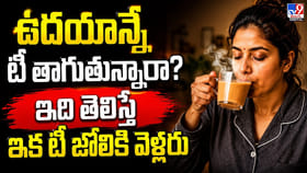 ఉదయాన్నే టీ తాగుతున్నారా? ఇది తెలిస్తే ఇక టీ జోలికి వెళ్లరు