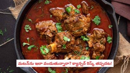 మటన్‌ను ఇలా వండుతున్నారా? క్యాన్సర్ రిస్క్ తప్పదట!