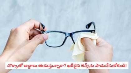 చొక్కాతో అద్దాలు తుడుస్తున్నారా? ఖరీదైన లెన్స్‌ను పాడుచేసుకోకండి!